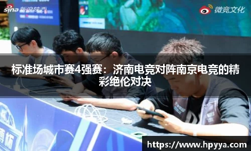 标准场城市赛4强赛：济南电竞对阵南京电竞的精彩绝伦对决