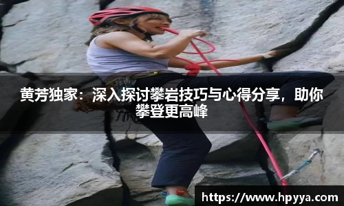 黄芳独家：深入探讨攀岩技巧与心得分享，助你攀登更高峰