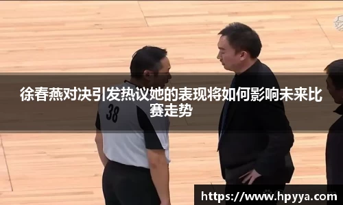徐春燕对决引发热议她的表现将如何影响未来比赛走势